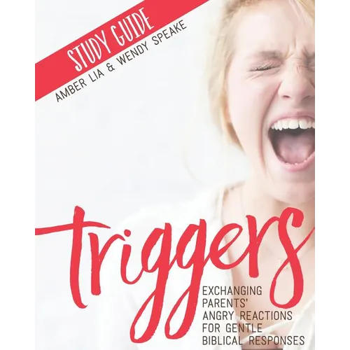 Triggers Study Guide: Exchanging Parents' Angry Reactions for Gentle Biblical Responses - Paperback