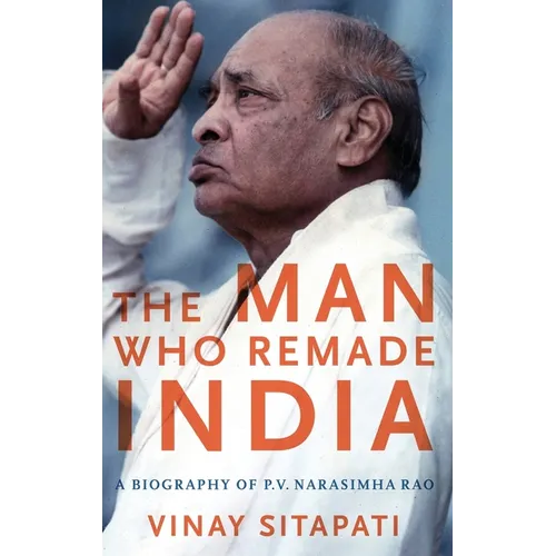 Man Who Remade India: A Biography of P.V. Narasimha Rao