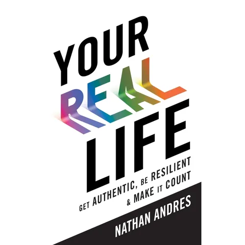 Your REAL Life: Get Authentic, Be Resilient & Make It Count!