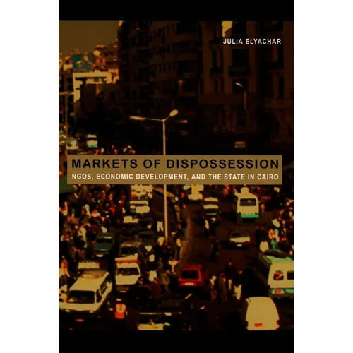 Markets of Dispossession: Ngos, Economic Development, and the State in Cairo