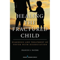 Healing the Fractured Child: Diagnosis and Treatment of Youth With Dissociation