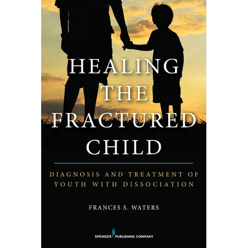 Healing the Fractured Child: Diagnosis and Treatment of Youth With Dissociation