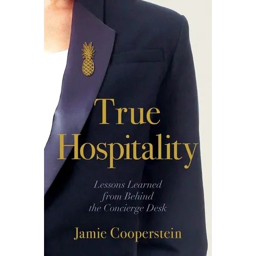 True Hospitality: Lessons Learned from Behind the Concierge Desk - Paperback