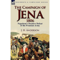 The Campaign of Jena 1806: Napoleon's Decisive Defeat of the Prussian Army