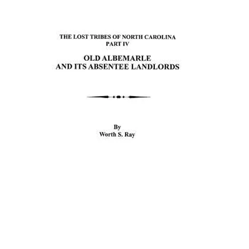 Old Albemarle and Its Absentee Landlords. Originally Published as the Lost Tribes of North Carolina, Part IV - Paperback