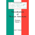 Naturalizations of Mexican Americans: Extracts, Volume 1