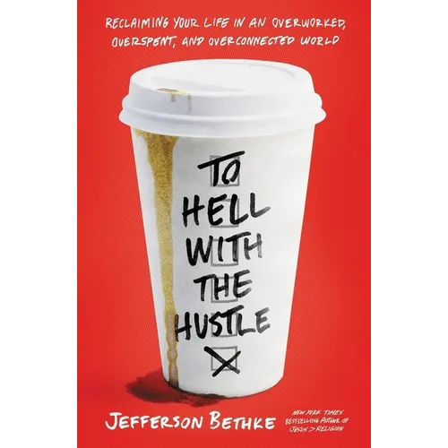 To Hell with the Hustle: Reclaiming Your Life in an Overworked, Overspent, and Overconnected World - Paperback