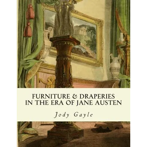 Furniture and Draperies in the Era of Jane Austen: Ackermann's Repository of Arts - Paperback