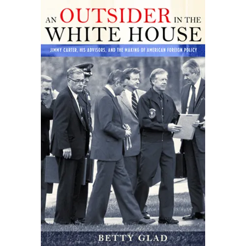 An Outsider in the White House: Jimmy Carter, His Advisors, and the Making of American Foreign Policy - Hardcover