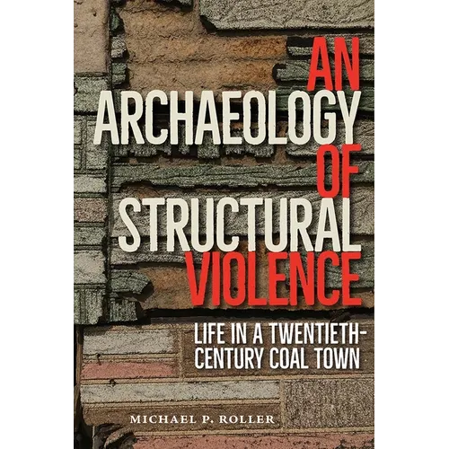 An Archaeology of Structural Violence: Life in a Twentieth-Century Coal Town - Hardcover