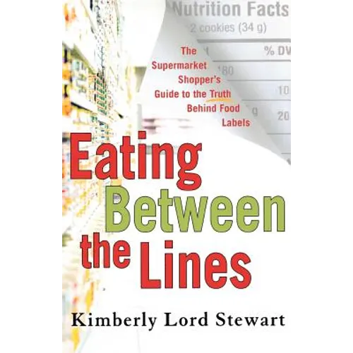 Eating Between the Lines: The Supermarket Shopper's Guide to the Truth Behind Food Labels - Paperback