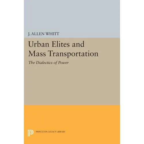 Urban Elites and Mass Transportation: The Dialectics of Power