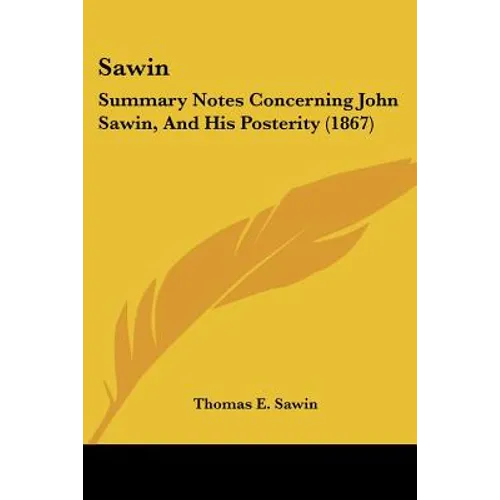 Sawin: Summary Notes Concerning John Sawin, And His Posterity (1867) - Paperback