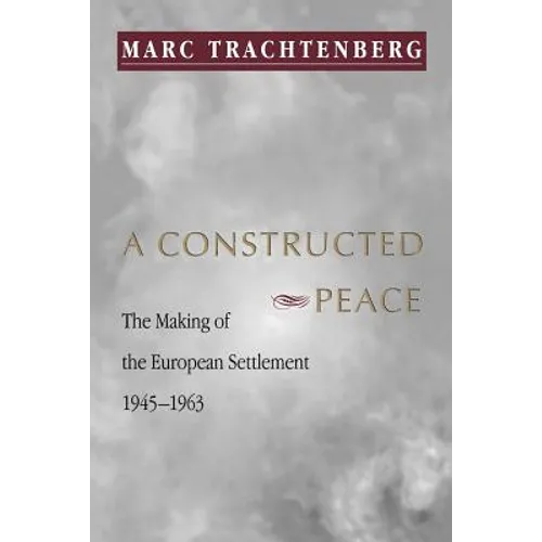 A Constructed Peace: The Making of the European Settlement, 1945-1963
