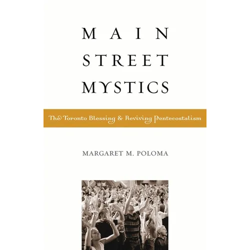 Main Street Mystics: The Toronto Blessing and Reviving Pentecostalism - Paperback