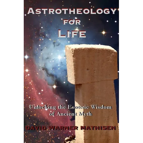 Astrotheology for Life: Unlocking the Esoteric Wisdom of Ancient Myth - Paperback