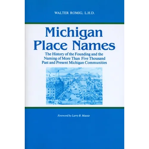 Michigan Place Names: The History of the Founding and the Naming of More Than Five Thousand Past and Present Michigan Communities - Paperback
