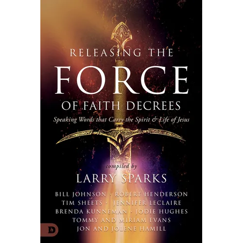 Releasing the Force of Faith Decrees: Speaking Words That Carry the Spirit and Life of Jesus - Paperback