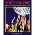 Youth On Fire: Birthing a Generation of Embodied Global Leaders