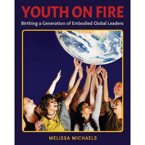Youth On Fire: Birthing a Generation of Embodied Global Leaders - Paperback
