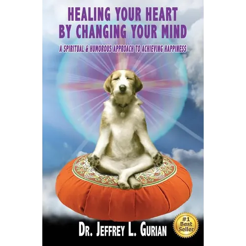 Healing Your Heart, By Changing Your Mind: A Spiritual And Humorous Approach To Achieving Happiness - Paperback