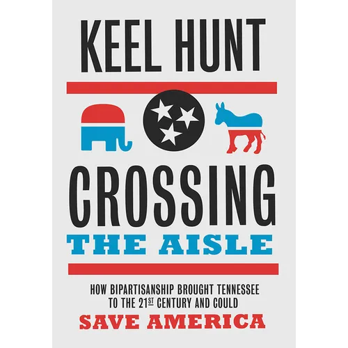 Crossing the Aisle: How Bipartisanship Brought Tennessee to the Twenty-First Century and Could Save America - Hardcover