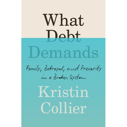 What Debt Demands: Family, Betrayal, and Precarity in a Broken System - Hardcover