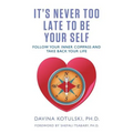 It's Never Too Late to Be Your Self: Follow Your Inner Compass and Take Back Your Life