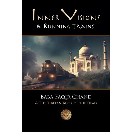 Inner Visions and Running Trains: Baba Faqir Chand and The Tibetan Book of the Dead - Paperback