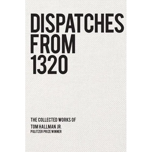 Dispatches from 1320: The Collected Works of Tom Hallman Jr. - Paperback