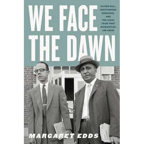 We Face the Dawn: Oliver Hill, Spottswood Robinson, and the Legal Team That Dismantled Jim Crow - Paperback