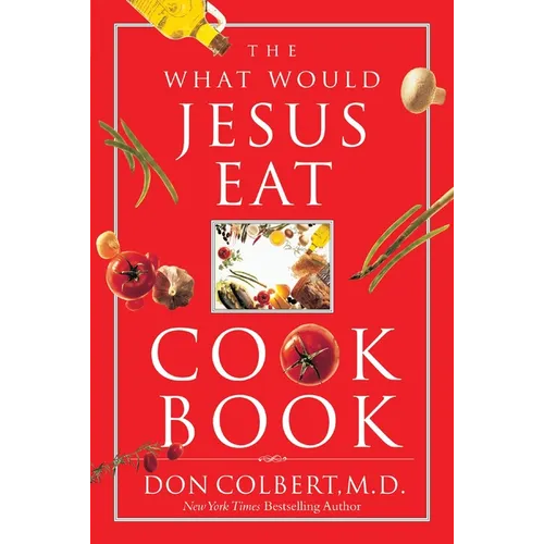 The What Would Jesus Eat Cookbook: Healthy Eating Based on Biblical Principles - Paperback