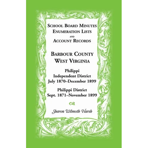 School Board Minutes, Enumerations Lists and Account Records, Barbour County, West Virginia: Philippi Independent District, July 1870-December 1899 Ph - Paperback