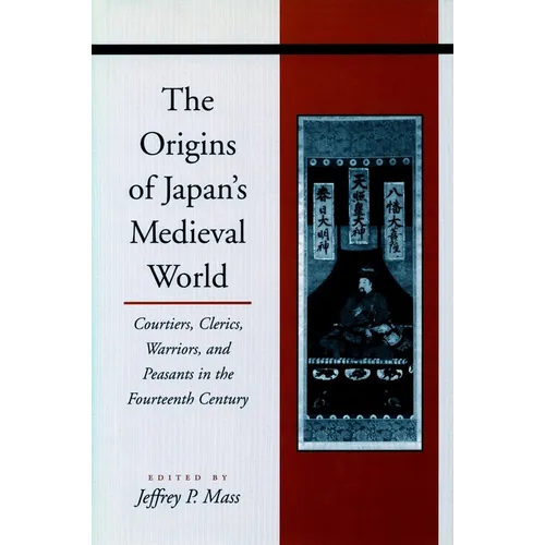The Origins of Japanâ (Tm)S Medieval World: Courtiers, Clerics, Warriors, and Peasants in the Fourteenth Century - Paperback