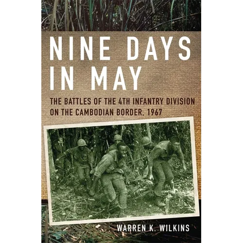 Nine Days in May: The Battles of the 4th Infantry Division on the Cambodian Border, 1967 - Hardcover