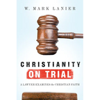 Christianity on Trial: A Lawyer Examines the Christian Faith