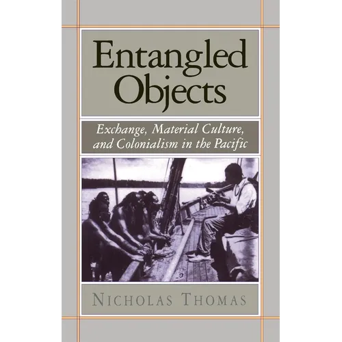 Entangled Objects: Exchange, Material Culture, and Colonialism in the Pacific