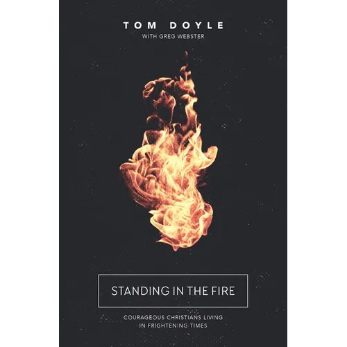 Standing in the Fire: Courageous Christians Living in Frightening Times - Paperback