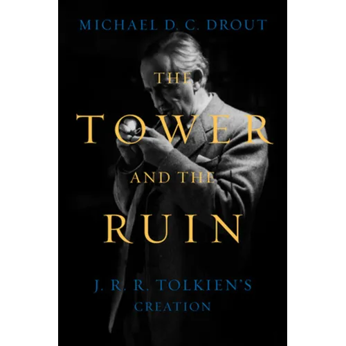 The Tower and the Ruin: J.R.R. Tolkien's Creation - Hardcover