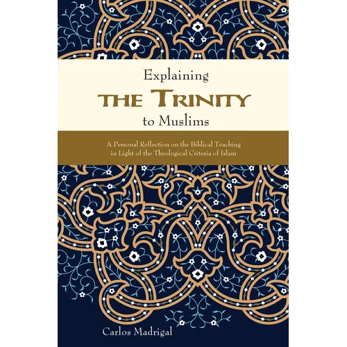 Explaining the Trinity to Muslims: A Personal Reflection on the Biblical Teaching in Light of the Theological Criteria of Islam - Paperback