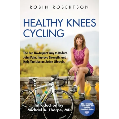 Healthy Knees Cycling: The Fun No-Impact Way to Reduce Joint Pain, Improve Strength, and Help You Live an Active Lifestyle - Paperback