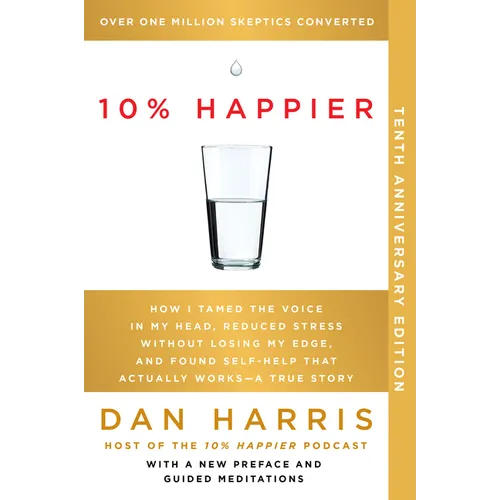 10% Happier 10th Anniversary: How I Tamed the Voice in My Head, Reduced Stress Without Losing My Edge, and Found Self-Help That Actually Works--A True - Paperback
