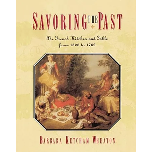 Savoring the Past: The French Kitchen and Table from 1300 to 1789