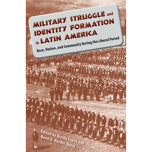 Military Struggle and Identity Formation in Latin America: Race, Nation, and Community During the Liberal Period - Paperback