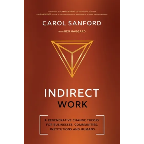 Indirect Work: A Regenerative Change Theory for Businesses, Communities, Institutions and Humans - Paperback
