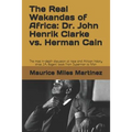 The Real Wakandas of Africa: Dr. John Henrik Clarke vs. Herman Cain: The most in-depth discussion of race and African history since J.A. Rogers' bo