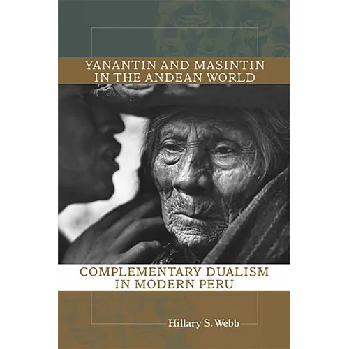 Yanantin and Masintin in the Andean World: Complementary Dualism in Modern Peru - Paperback