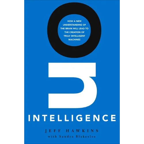 On Intelligence: How a New Understanding of the Brain Will Lead to the Creation of Truly Intelligent Machines - Hardcover