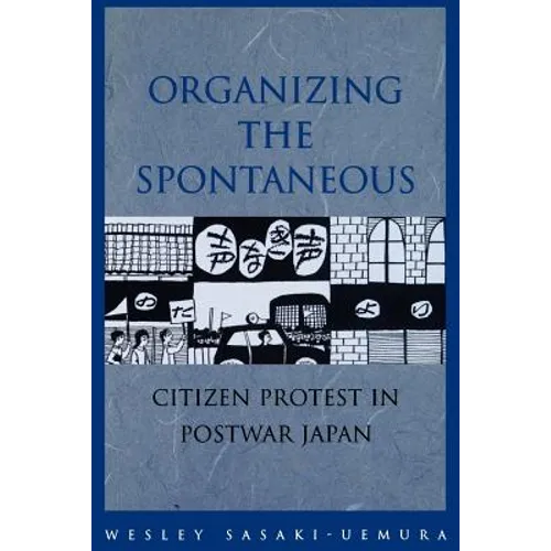 Organizing the Spontaneous: Citizen Protest in Postwar Japan - Paperback