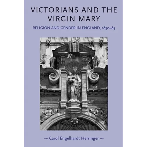 Victorians and the Virgin Mary: Religion and Gender in England, 1830-85 - Paperback